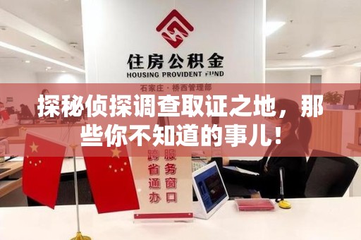 晋安探秘侦探调查取证之地,那些你不知道的事儿! 晋安探秘侦探调查取证之地,那些你不知道的事儿!