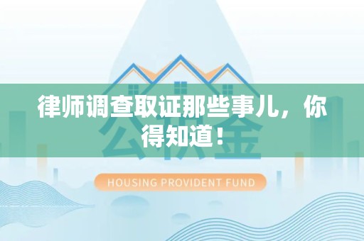 晋安律师调查取证那些事儿，你得知道！
