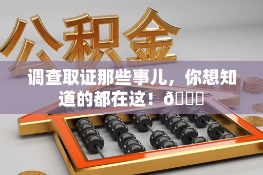 晋安调查取证那些事儿，你想知道的都在这！😎
