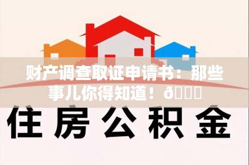 晋安财产调查取证申请书：那些事儿你得知道！😎