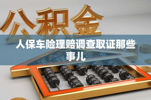 晋安人保车险理赔调查取证那些事儿