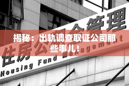 晋安揭秘：出轨调查取证公司那些事儿！