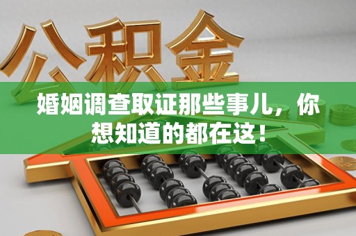 晋安婚姻调查取证那些事儿，你想知道的都在这！