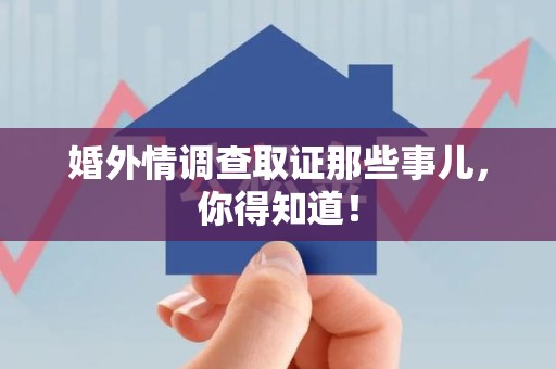 晋安婚外情调查取证那些事儿，你得知道！