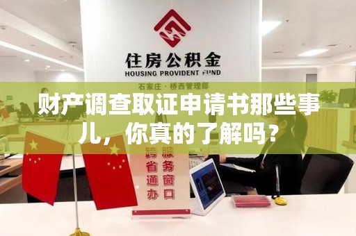 晋安财产调查取证申请书那些事儿，你真的了解吗？