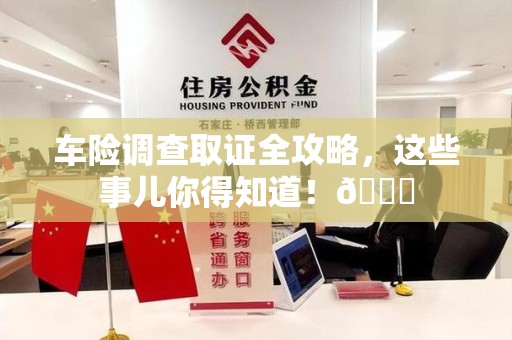 晋安车险调查取证全攻略，这些事儿你得知道！😎