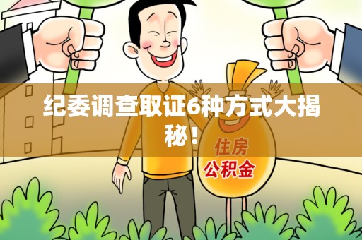 晋安纪委调查取证6种方式大揭秘! 晋安纪委调查取证6种方式大揭秘!
