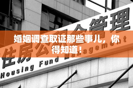 晋安婚姻调查取证那些事儿，你得知道！