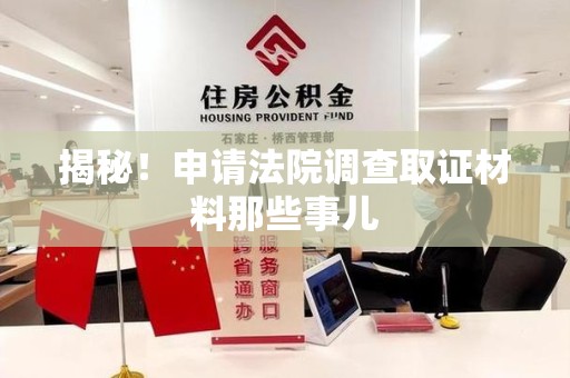 晋安揭秘！申请法院调查取证材料那些事儿