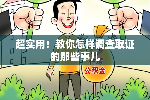 晋安超实用！教你怎样调查取证的那些事儿