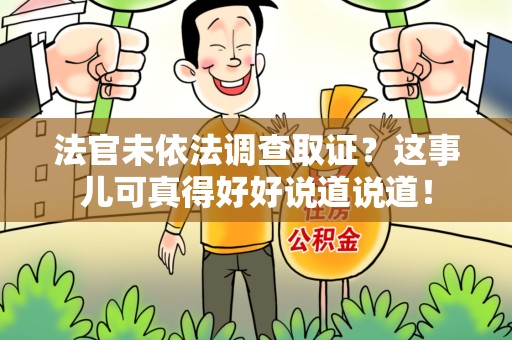晋安法官未依法调查取证？这事儿可真得好好说道说道！