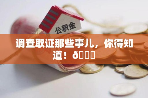 晋安调查取证那些事儿，你得知道！😎