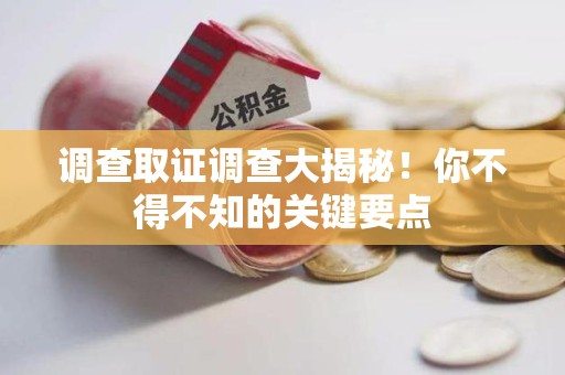 晋安调查取证调查大揭秘！你不得不知的关键要点