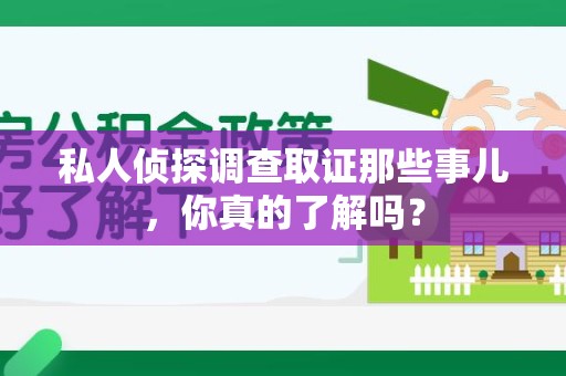晋安私人侦探调查取证那些事儿，你真的了解吗？