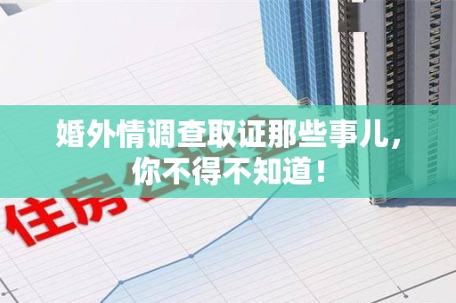 晋安婚外情调查取证那些事儿，你不得不知道！