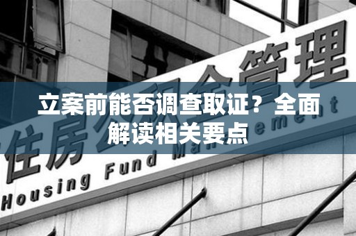 晋安立案前能否调查取证？全面解读相关要点
