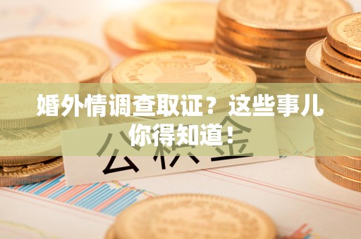 晋安婚外情调查取证？这些事儿你得知道！
