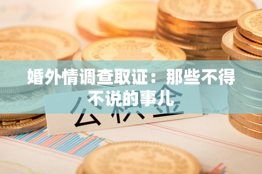 晋安婚外情调查取证：那些不得不说的事儿