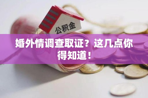 晋安婚外情调查取证？这几点你得知道！