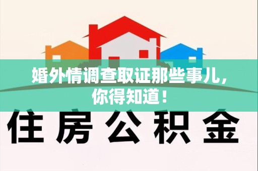 晋安婚外情调查取证那些事儿，你得知道！