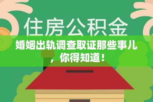 晋安婚姻出轨调查取证那些事儿，你得知道！