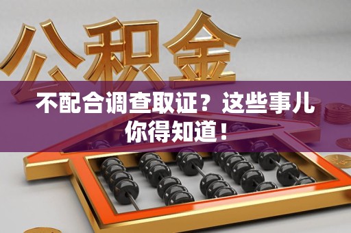 晋安不配合调查取证？这些事儿你得知道！