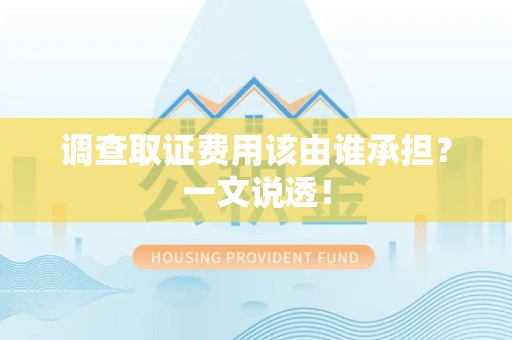 晋安调查取证费用该由谁承担？一文说透！