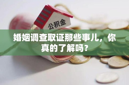 晋安婚姻调查取证那些事儿，你真的了解吗？