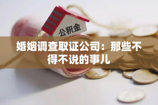 晋安婚姻调查取证公司：那些不得不说的事儿