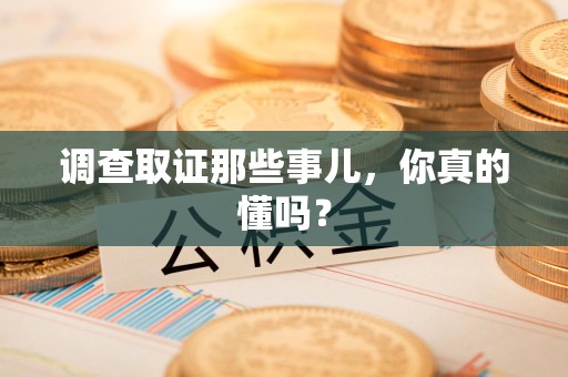 晋安调查取证那些事儿，你真的懂吗？