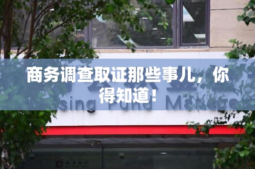 晋安商务调查取证那些事儿，你得知道！