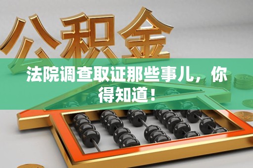 晋安法院调查取证那些事儿，你得知道！