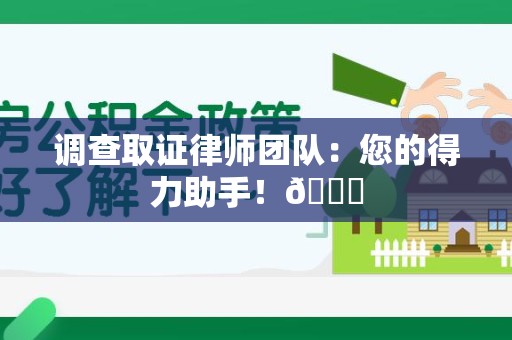 晋安调查取证律师团队：您的得力助手！😎