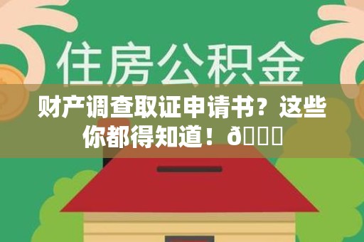 晋安财产调查取证申请书？这些你都得知道！😎