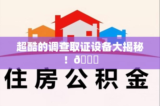 晋安超酷的调查取证设备大揭秘！😎
