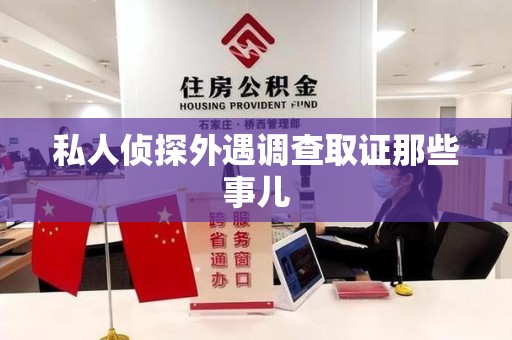 晋安私人侦探外遇调查取证那些事儿