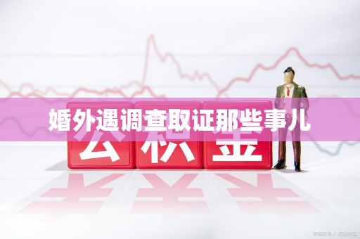 晋安婚外遇调查取证那些事儿