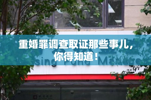 晋安重婚罪调查取证那些事儿，你得知道！