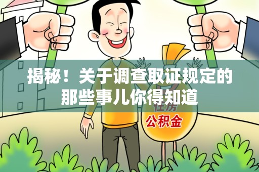 晋安揭秘！关于调查取证规定的那些事儿你得知道